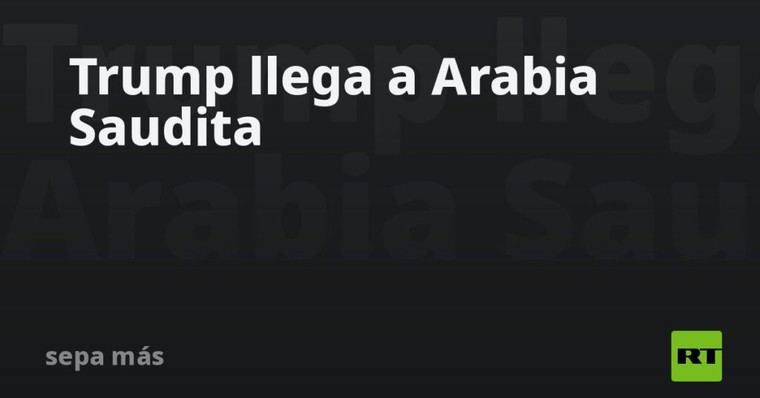 Trump visita Arabia Saudita