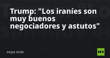 Trump elogia las habilidades negociadoras de Irán