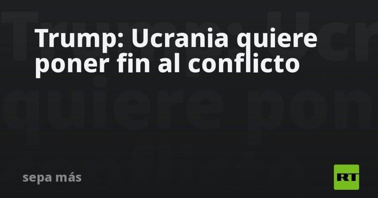 Trump afirma que Ucrania busca resolver el conflicto