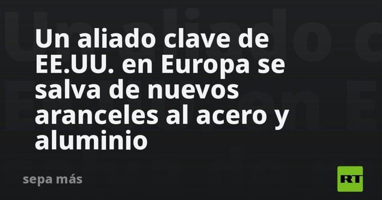 Un socio europeo de EE.UU. evita nuevos aranceles al acero y aluminio