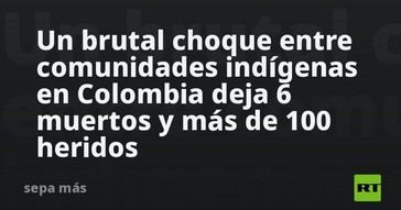 Conflicto entre comunidades indígenas en Colombia deja 6 muertos y más de 100 heridos
