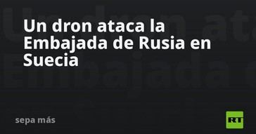 Dron lanza ataque contra embajada rusa en Suecia