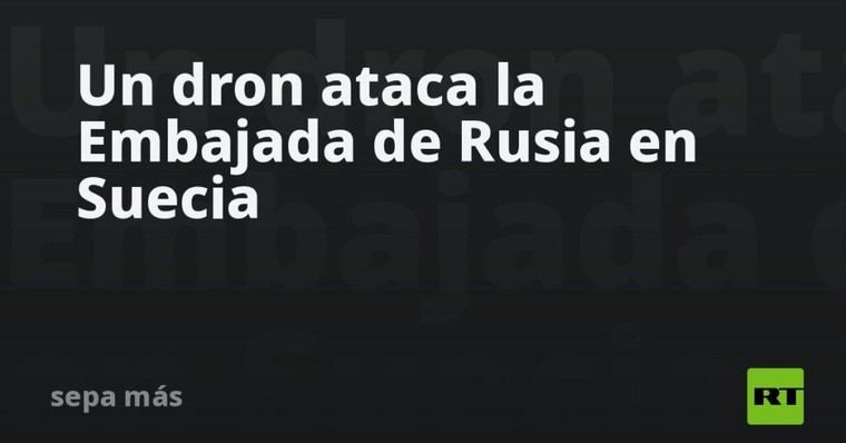 Dron lanza ataque contra embajada rusa en Suecia