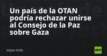 Un miembro de la OTAN podría no unirse al Consejo de Paz por Gaza