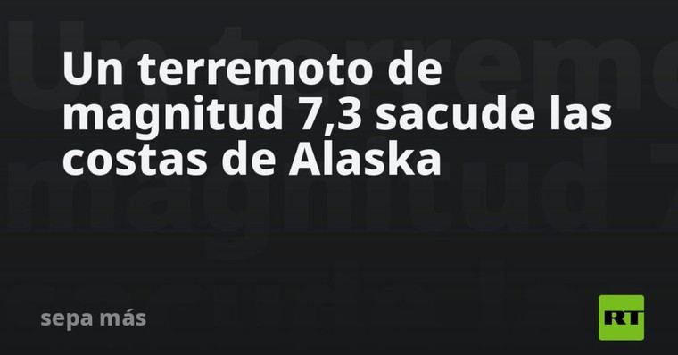 Terremoto de 7,3 grados afecta las costas de Alaska