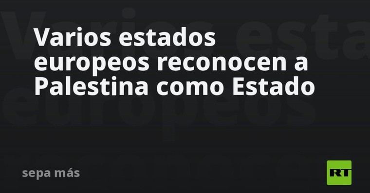 Estados europeos otorgan reconocimiento a Palestina como nación