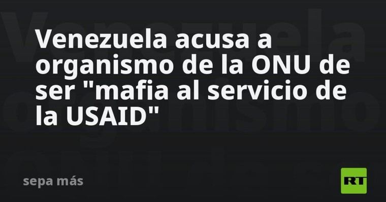Venezuela denuncia a la ONU por supuestos vínculos con USAID