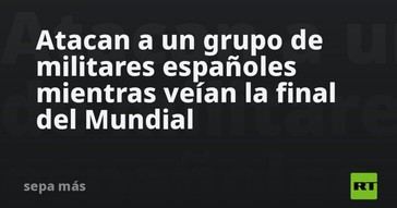 Militares españoles agredidos durante la final del Mundial
