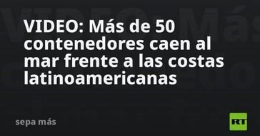Más de 50 contenedores se hunden en el océano cerca de América Latina