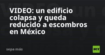 Colapso de edificio en México deja solo escombros
