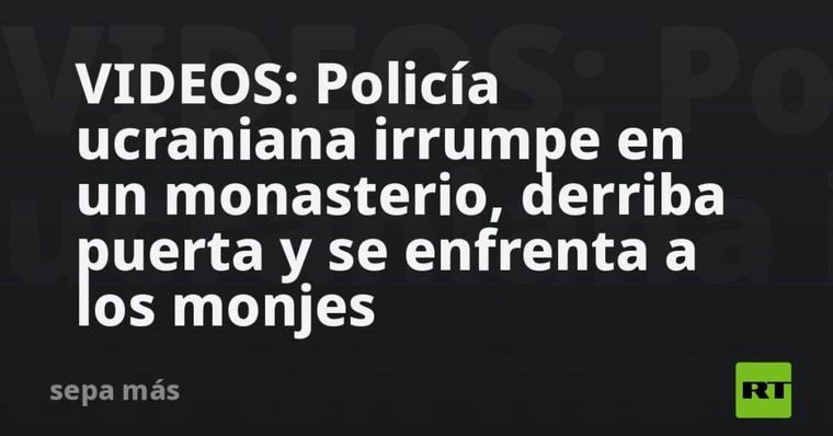 Policía ucraniana asalta monasterio y confronta a monjes