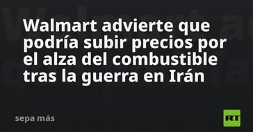 Walmart podría aumentar precios debido al incremento del combustible tras conflicto en Irán