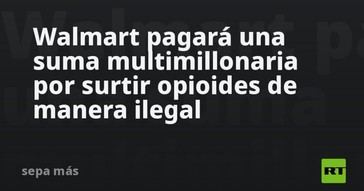 Walmart enfrentará una multa millonaria por distribución ilegal de opioides en EE.UU